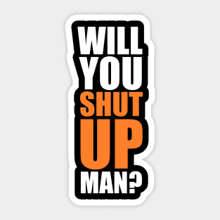 Will you SHUT UP man? Sticker